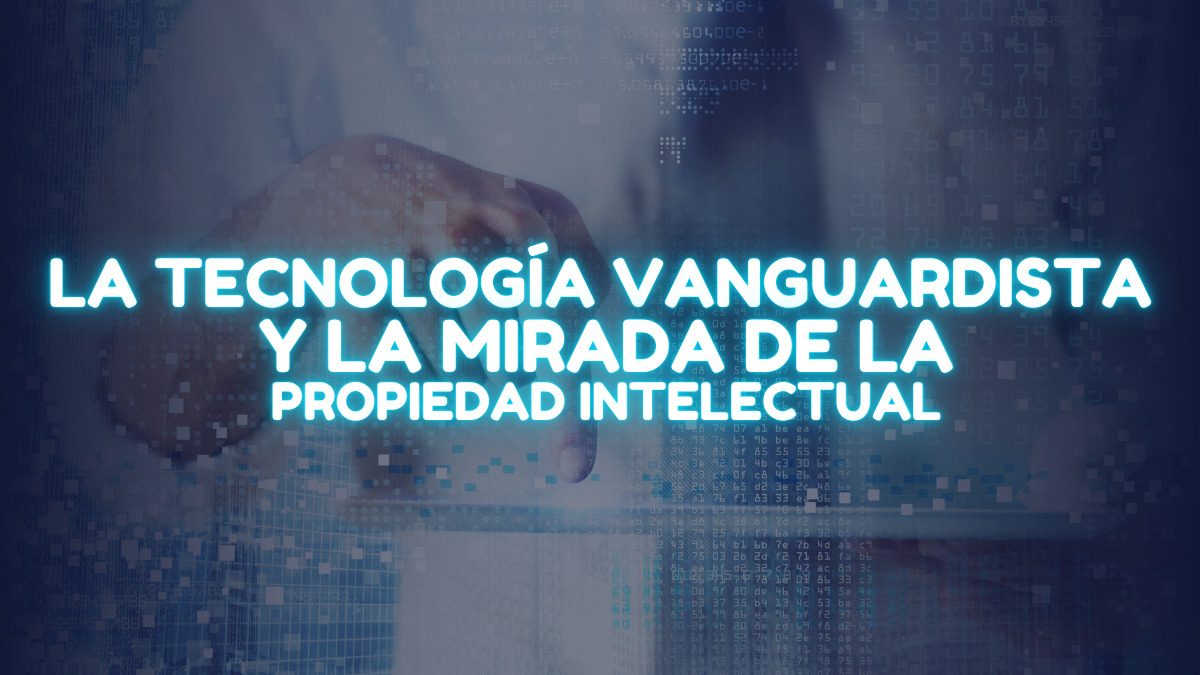 La Tecnología Vanguardista Y La Mirada De La Propiedad Intelectual ...